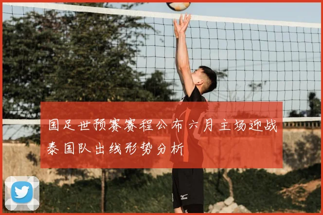国足世预赛赛程公布六月主场迎战泰国队出线形势分析