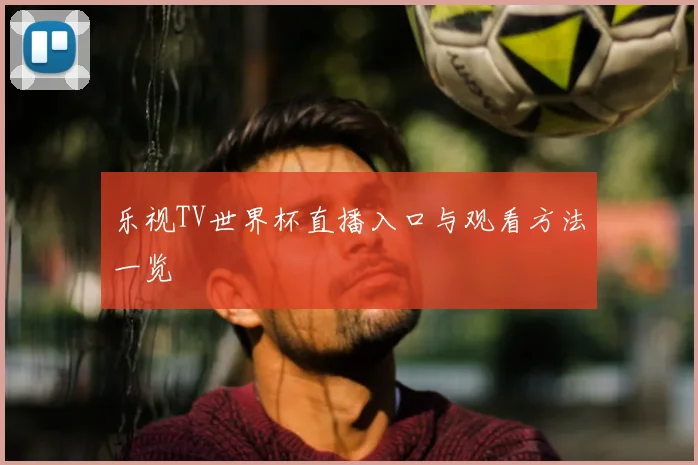乐视TV世界杯直播入口与观看方法一览