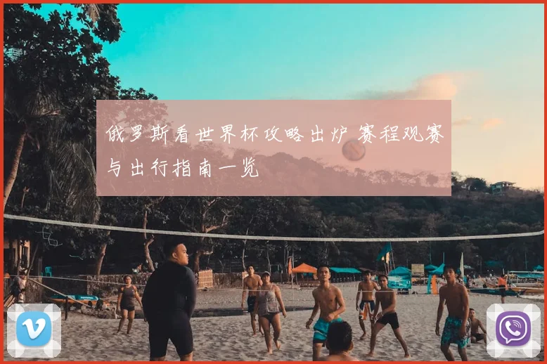 俄罗斯看世界杯攻略出炉 赛程观赛与出行指南一览